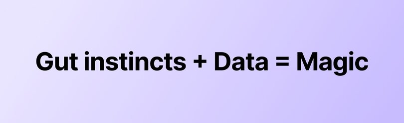 Simple text slide with purple background stating 'Gut instincts + Data = Magic' in large black text, emphasizing the importance of combining intuition with data-driven decision making.