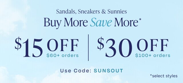 Buy More Save More*. Sandals, Sneakers & Sunnies. $15 OFF $60+ orders. $30 OFF $100+ orders. Use Code: SUNSOUT. *select styles.