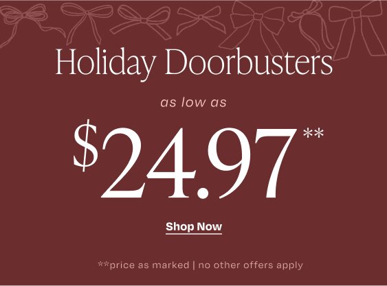 Holiday Doorbusters as low as $24.97**. Shop Now. **Price as marked. No other offers apply.