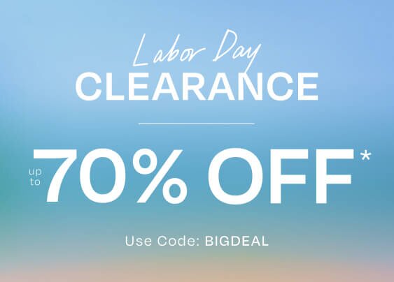 Labor Day Clearance. Up to 70% Off*. Use Code: BIGDEAL.