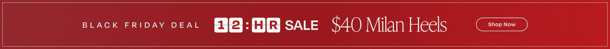 Black Friday Deal. 12-Hour Sale. $40 Milan Heels. Shop Now.