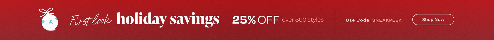 First Look Holiday Savings. 25% off over 300 styles. Use Code: SNEAKPEEK. Shop Now.