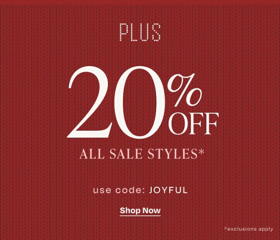 Plus 20% Off All Sale Styles*. Shop Now. Use Code: JOYFUL.