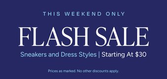THIS WEEKEND ONLY FLASH SALE Sneakers and Dress Styles Starting At $30. Prices as marked. No other discounts apply.