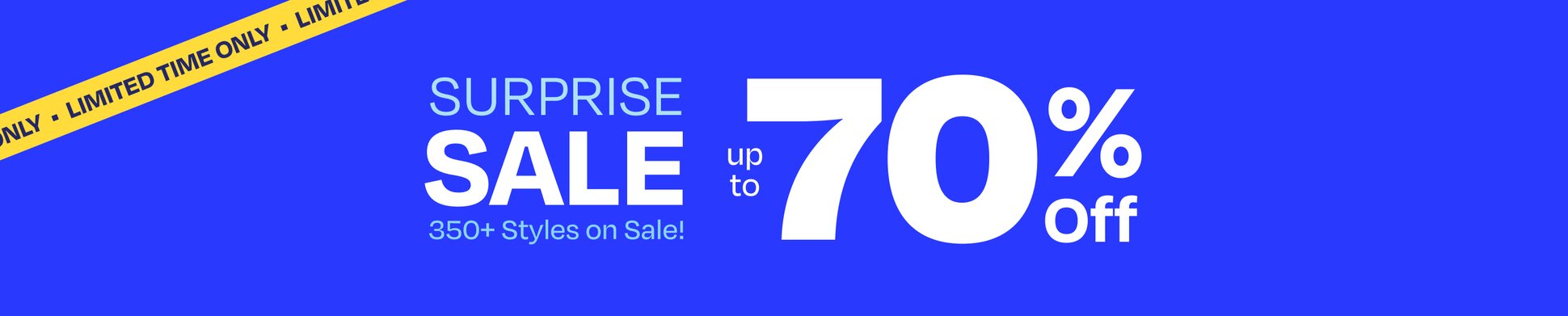Limited Time Only tape. Surprise Sale. 350+ Styles on Sale! Up to 70% Off.