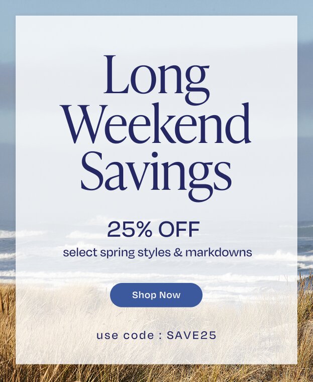 Long Weekend Savings. 25% OFF select spring styles & markdowns. Shop Now. Use code: SAVE25. Beach background.
