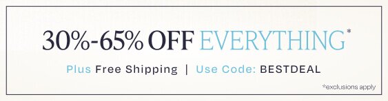 30%-65% Off Everything*. Plus Free Shipping | Use Code: BESTDEAL. *Exclusions apply.