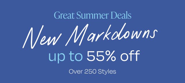 Great Summer Deals. New Markdowns. up to 55% off. Over 250 Styles.