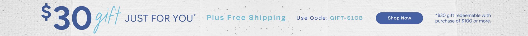 $30 Gift Just For You* Plus Free Shipping. Use Code: GIFT-S1CB. Shop Now. *$30 gift redeemable with purchase of $100 or more.
