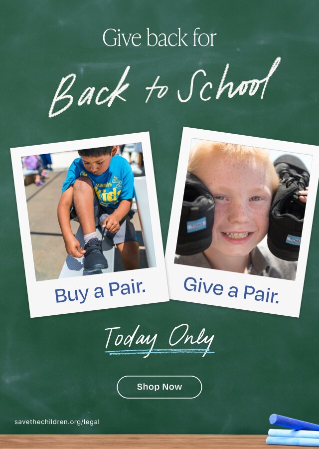 Give back for Back to School. Buy a Pair. Give a Pair. Kids with shoes in polaroids shown. Today Only. Shop Now. savethechildren.org/legal. Copy on a chalkboard shown.
