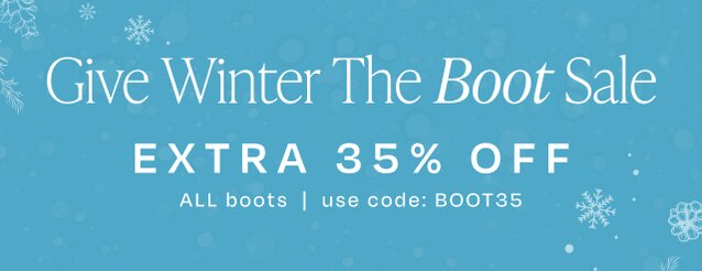 Give Winter The Boot Sale. Extra 35% off ALL boots | use code: BOOT35.