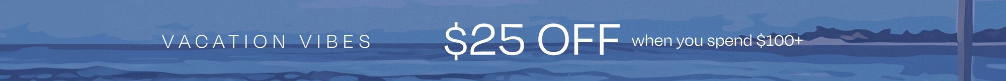VACATION VIBES $25 OFF when you spend $100+. Background landscape illustration.