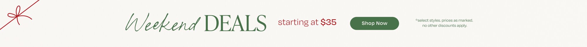 Weekend Deals starting at $35. Shop Now. *select styles. prices as marked. no other discounts apply.