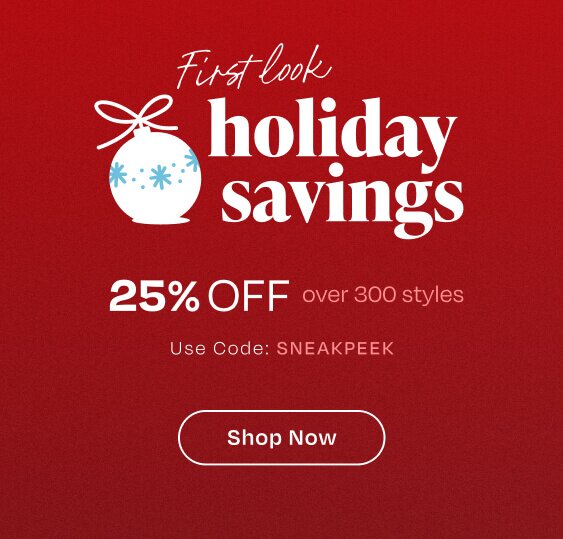 First Look Holiday Savings. 25% off over 300 styles. Use Code: SNEAKPEEK. Shop Now.