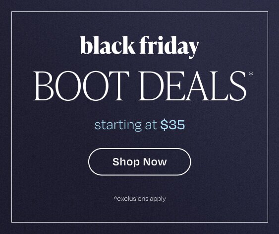 Black Friday Boot Deal*. starting at $35. Shop Now.
