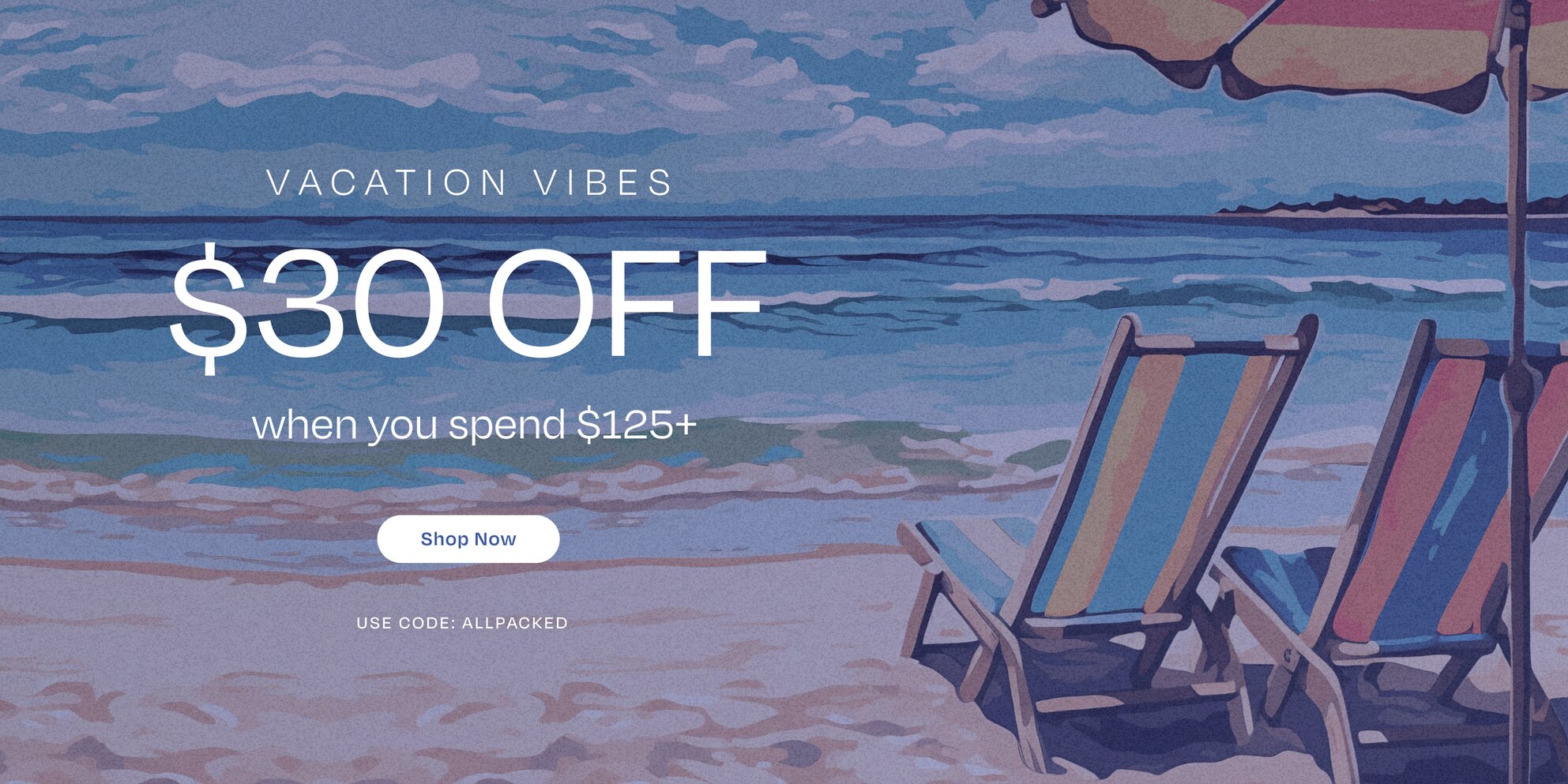 VACATION VIBES $30 OFF when you spend $125+. Shop Now. Use code: ALLPACKED. Background beach shore illustration.