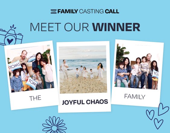 TOMS FAMILY CASTING CALL. MEET OUR WINNER. THE JOYFUL CHAOS FAMILY. Polaroids of the family shown.