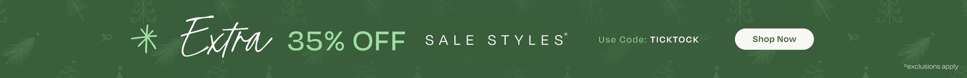 Extra 35% OFF Sale Styles*. Use Code: TICKTOCK. Shop Now. *Exclusions apply.