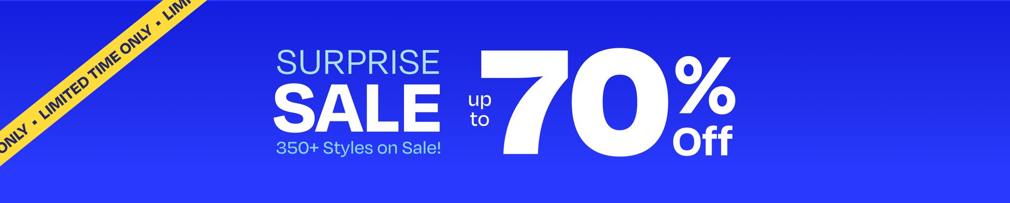 Limited Time Only tape. Surprise Sale. 350+ Styles on Sale! Up to 70% Off.