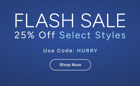 Flash Sale. 25% Off Select Styles. Use Code: HURRY. Shop Now.