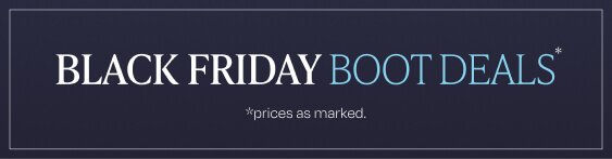 Black Friday Boot Deals*. *Prices as marked.