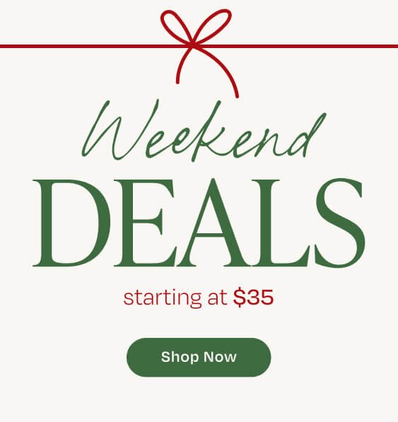 Weekend Deals starting at $35. Shop Now.