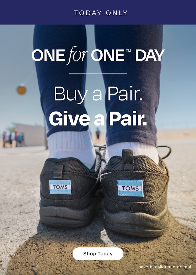 Today Only. One for One trademark symbol Day. Buy a Pair. Give a Pair. Shop Today. savethechildren.org/legal. Model wearing TOMS footwear shown.