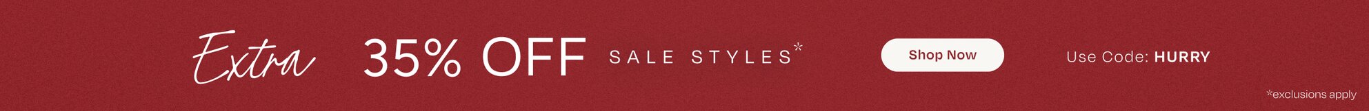 Extra 35% OFF Sale Styles*. Use Code: HURRY. Shop Now. *Exclusions apply.