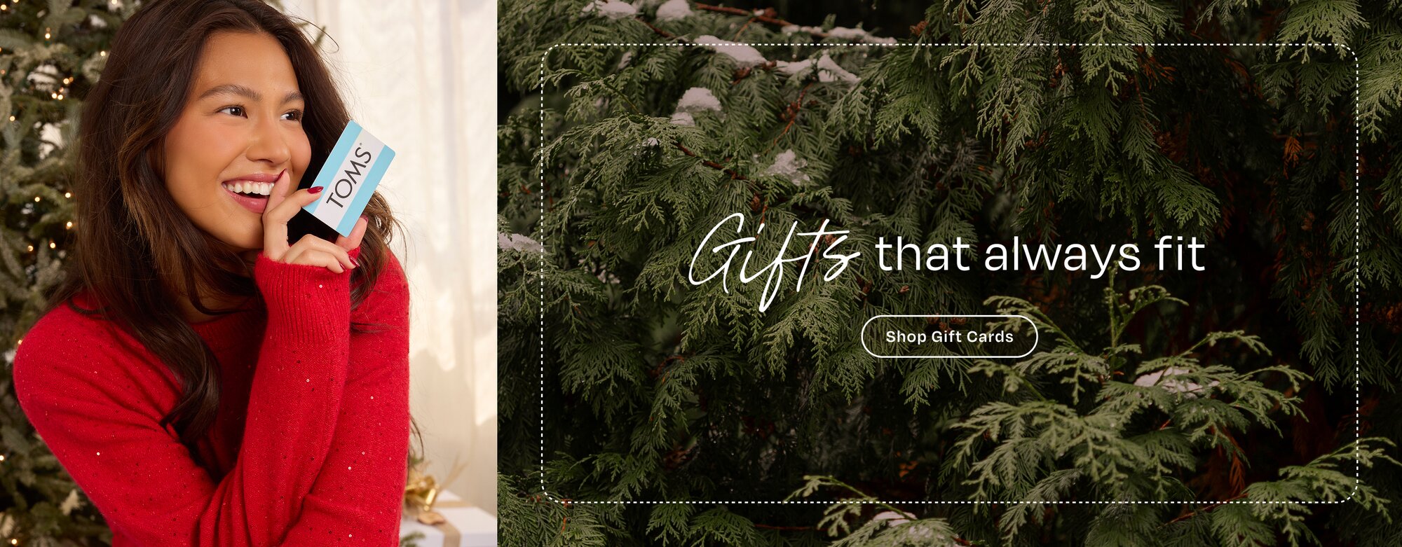 Gifts that always fit. Shop Gift Cards Model holding TOMS gift card.