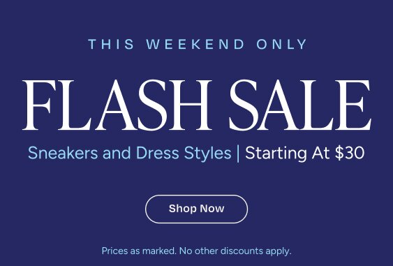 THIS WEEKEND ONLY FLASH SALE Sneakers and Dress Styles Starting At $30. Shop Now. Prices as marked. No other discounts apply.