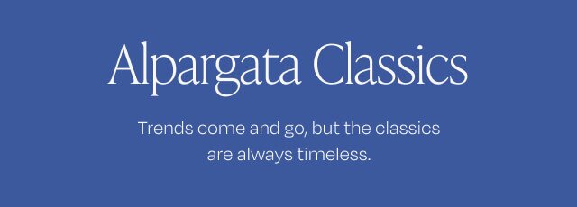 Alpargata Classics. Trends come and go, but the classics are always timeless.