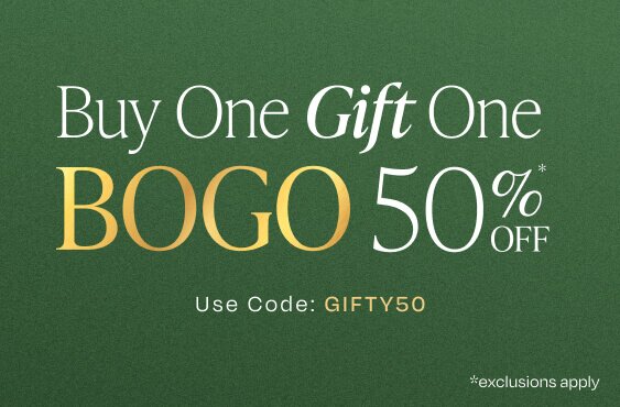 Buy One Gift One. BOGO 50% OFF*. Use Code: GIFTY50.