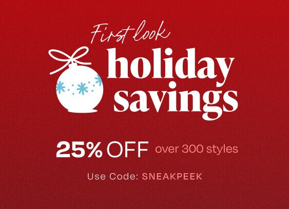 First look holiday savings. 25% OFF over 300 styles. Use Code: SNEAKPEEK.