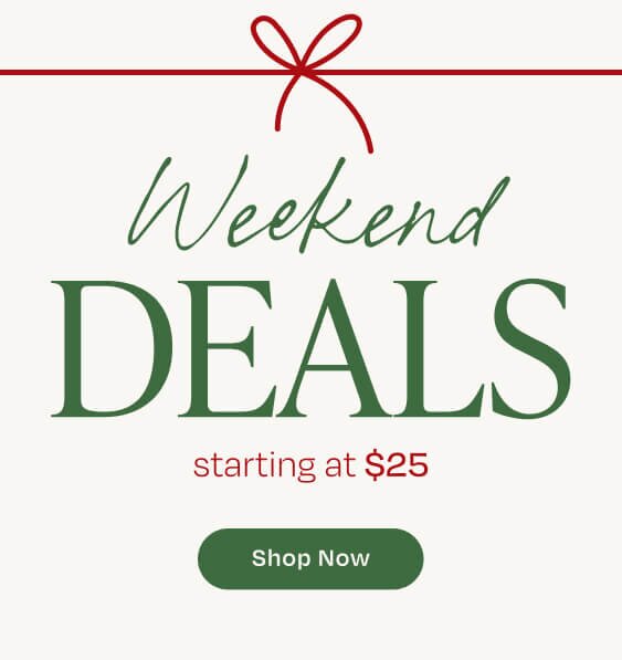 Weekend Deals starting at $25. Shop Now.