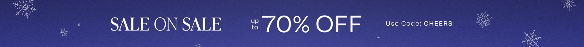 SALE ON SALE. Up to 70% off. Use Code: CHEERS.