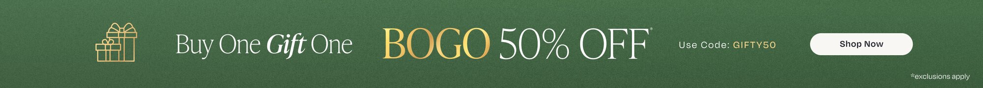 Buy One Gift One. BOGO 50% OFF*. Use Code: GIFTY50. Shop Now.