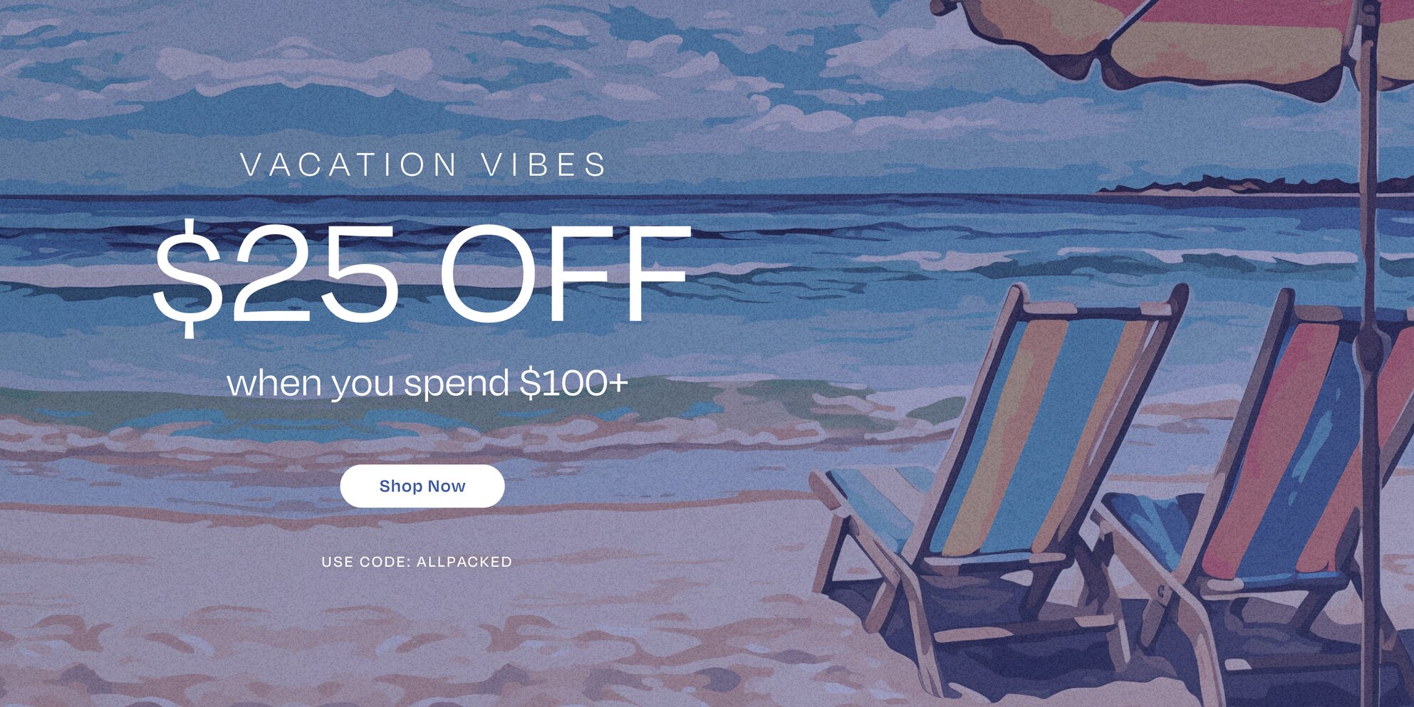 VACATION VIBES $25 OFF when you spend $100+. Shop Now. Use code: ALLPACKED. Background beach shore illustration.