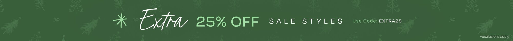 Extra 25% OFF Sale Styles*. Use Code: EXTRA25. *Exclusions apply.