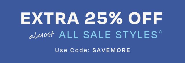 SALE ON SALE. EXTRA 25% OFF almost ALL SALE STYLES*. Use Code: SAVEMORE.