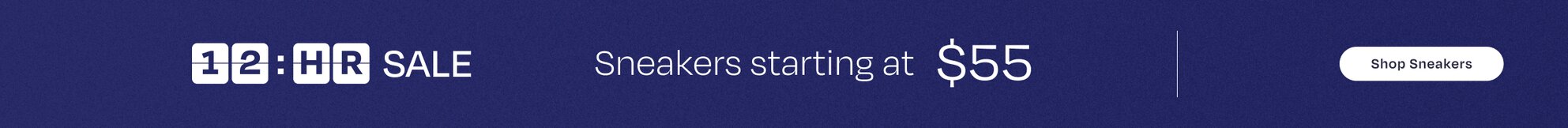 12 hour SALE. Sneakers starting at $55. Shop Sneakers.