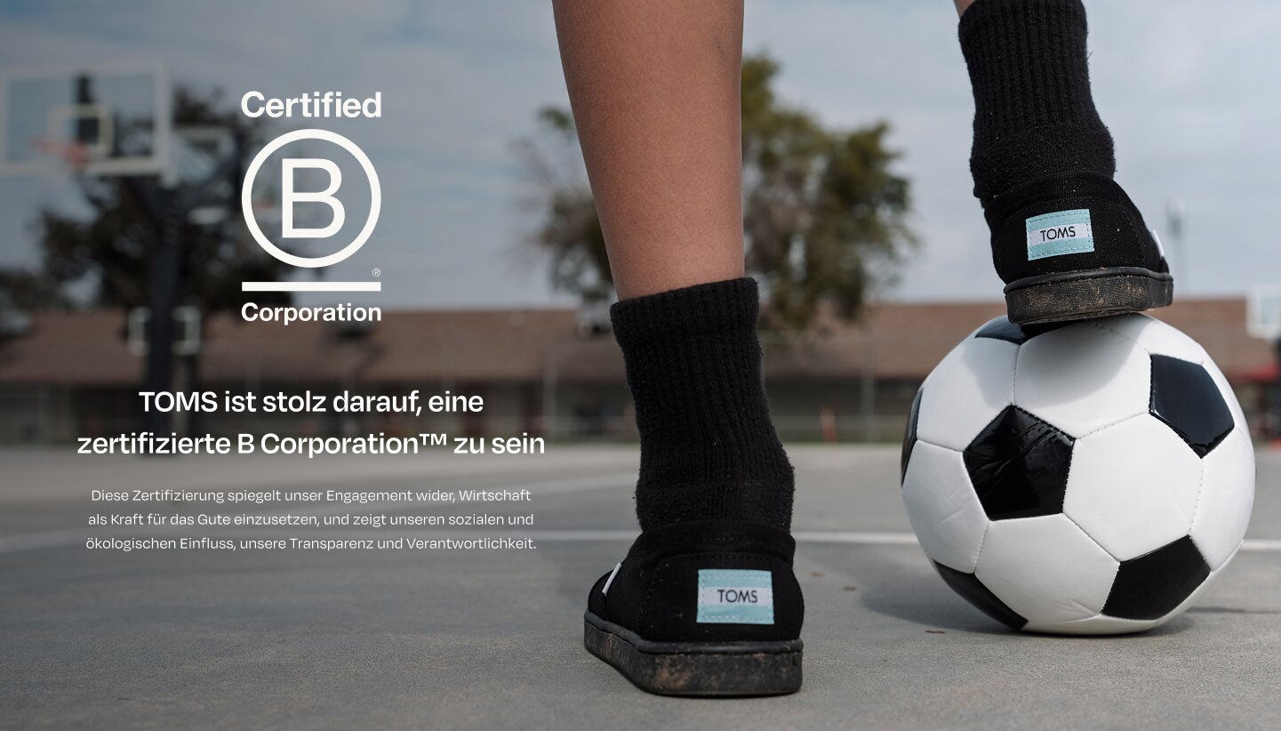 Bcorp logo. TOMS is proud to be a  Certified B Corporation™. This certification reflects our commitment to using business as a force for good and demonstrates our social and environmental impact, transparency and accountability. Child resting foot on soccer ball.