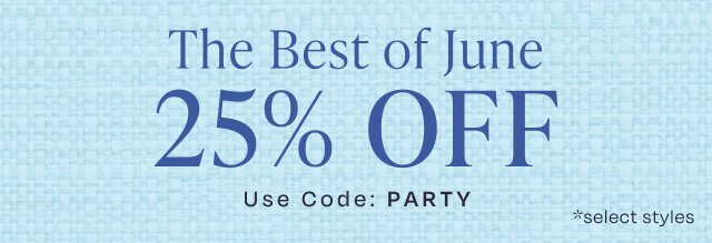 The Best of June 25% OFF. Use Code: PARTY. *select styles.