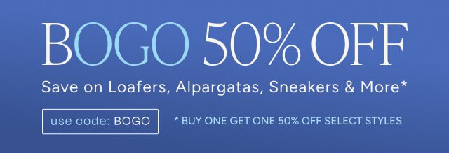 BOGO 50% Off. Save on Loafers, Alpargatas, Sneakers & More*. Use code: BOGO. *Buy one get one 50% off select styles.