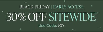 Black Friday Early Access. 30% off sitewide*. Use code: JOY.