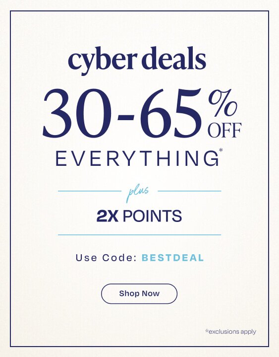 Cyber Deals. 30-65% Off Everything* Plus 2X Points. Use Code: BESTDEAL. Shop Now. *Exclusions apply.