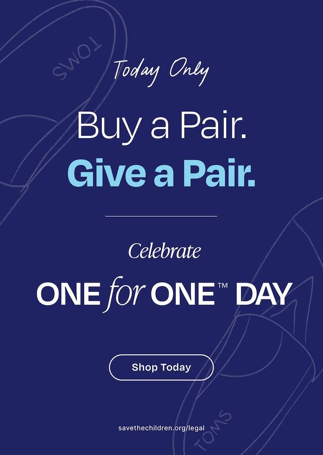 Today Only. Buy a Pair. Give a Pair. Celebrate One for One trademark symbol Day. Shop Today. savethechildren.org/legal. Hand-drawn TOMS shoes shown.