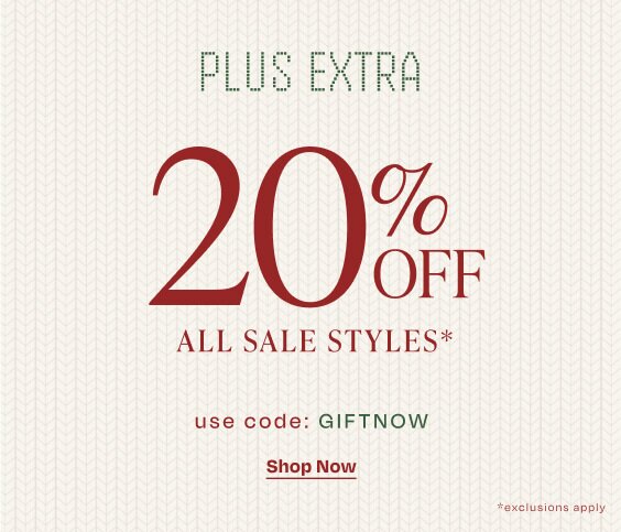 Plus Extra 20% Off All Sale Styles*. Shop Now. Use Code: GIFT NOW. *exclusions apply.