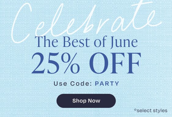 Celebrate The Best of June. 25% OFF. Use Code: PARTY. Shop Now. *select styles.