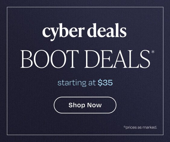 Cyber Deals Boot Deals*. Starting at $35. Shop Now. *Prices as marked.