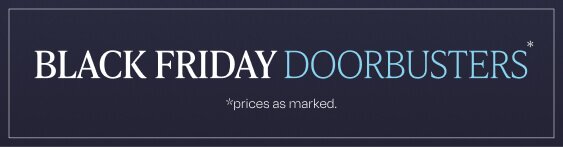 Black Friday Doorbusters*. *Prices as marked.